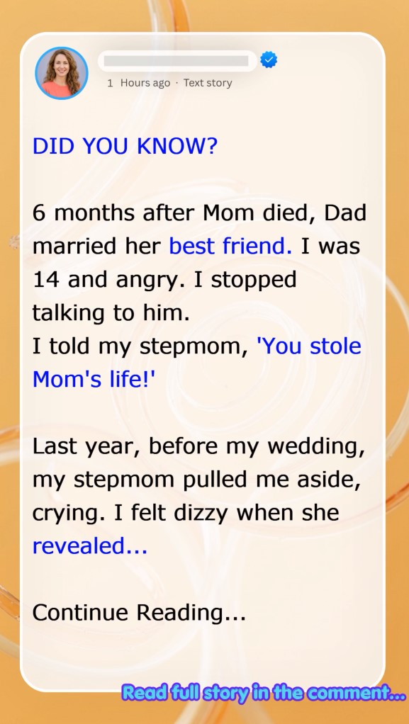 6 months after Mom died, Dad married her best friend. I was 14 and angry. I stopped talking to him. I told my stepmom, ‘You stole Mom’s life!’  Last year, before my wedding, my stepmom pulled me aside, crying. I felt dizzy when she revealed…